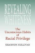 Revealing Whiteness The Unconscious Habits of Racial Privilege