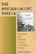 The Melodramatic Thread: Spectacle and Political Culture in Modern France