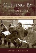 Getting by in Postsocialist Romania: Labor, the Body, & Working-Class Culture