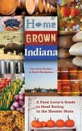 Home Grown Indiana A Food Lovers Guide to Good Eating in the Hoosier State