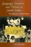 Language, Emotion, and Politics in South India: The Making of a Mother Tongue