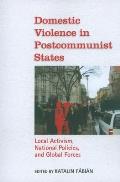 Domestic Violence in Postcommunist States: Local Activism, National Policies, and Global Forces