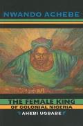 The Female King of Colonial Nigeria: Ahebi Ugbabe