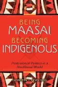 Being Maasai Becoming Indigenous Postcolonial Politics in a Neoliberal World