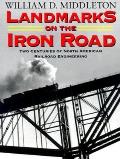 Landmarks on the Iron Road Two Centuries of North American Railroad Engineering