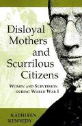 Disloyal Mothers and Scurrilous Citizens: Women and Subversion during World War I