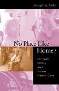 No Place Like Home Feminist Ethics & Home Health Care