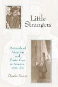 Little Strangers Portrayals of Adoption & Foster Care in America 1850 1929