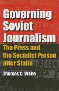 Governing Soviet Journalism: The Press and the Socialist Person After Stalin