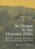 At Home in the Hoosier Hills: Agriculture, Politics, and Religion in Southern Indiana, 1810-1870