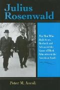 Julius Rosenwald The Man Who Built Sears Roebuck & Advanced the Cause of Black Education in the American South
