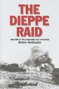 Dieppe Raid The Story of the Disastrous 1942 Expedition