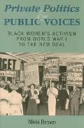 Private Politics & Public Voices Black Womens Activism from World War I to the New Deal