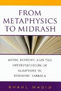 From Metaphysics to Midrash: Myth, History, and the Interpretation of Scripture in Lurianic Kabbala