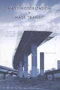 Mass Motorization & Mass Transit An American History & Policy Analysis