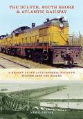 The Duluth, South Shore & Atlantic Railway: A History of the Lake Superior District's Pioneer Iron Ore Hauler