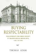 Buying Respectability: Philanthropy and Urban Society in Transnational Perspective, 1840s to 1930s