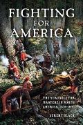 Fighting for America The Struggle for Mastery in North America 1519 1871