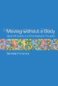 Moving Without a Body Digital Philosophy & Choreographic Thoughts