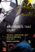 Arguments That Count: Physics, Computing, and Missile Defense, 1949-2012