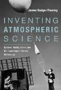 Inventing Atmospheric Science Bjerknes Rossby Wexler & the Foundations of Modern Meteorology