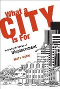 What a City Is for: Remaking the Politics of Displacement