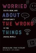 Worried about the Wrong Things: Youth, Risk, and Opportunity in the Digital World