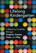 Lifelong Kindergarten Cultivating Creativity through Projects Passion Peers & Play