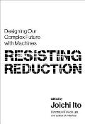 Resisting Reduction Designing Our Complex Future with Machines