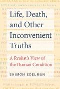 Life, Death, and Other Inconvenient Truths: A Realist's View of the Human Condition