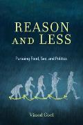 Reason and Less: Pursuing Food, Sex, and Politics