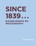 Since 1839: Eleven Essays on Photography