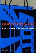 Downtown Inc How America Rebuilds Cities