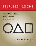 Selfless Insight: Zen and the Meditative Transformations of Consciousness