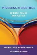 Progress in Bioethics: Science, Policy, and Politics