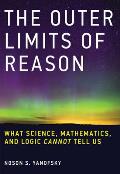 Outer Limits of Reason What Science Mathematics & Logic Cannot Tell Us