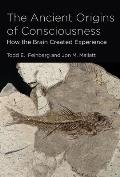 The Ancient Origins of Consciousness: How the Brain Created Experience /]ctodd E. Feinberg, and Jon M. Mallatt