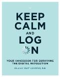 Keep Calm & Log On Your Handbook for Surviving the Digital Revolution