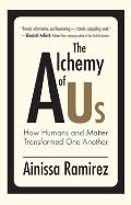 Alchemy of Us How Humans & Matter Transformed One Another
