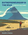 Entrepreneurship in the Wild: A Startup Field Guide
