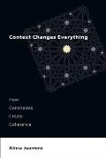 Context Changes Everything: How Constraints Create Coherence