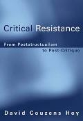Critical Resistance From Poststructuralism to Post Critique