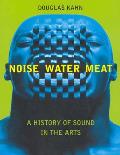Noise Water Meat A History of Sound in the Arts