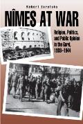 Nimes at War: Religion, Politics, & Public Opinion in the Gard, 1938-1944