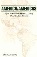 America Amricas Myth in the Making of US Policy Toward Latin America