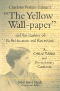 Charlotte Perkins Gilman's The Yellow Wall-paper and the History of Its Publication and Reception: A Critical Edition and Documentary Casebook