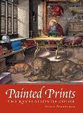 Painted Prints The Revelation of Color in Northern Renaissance & Baroque Engravings Etchings & Woodcuts