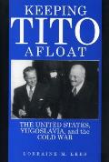 Keeping Tito Afloat: The United States, Yugoslavia, and the Cold War