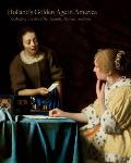 Holland S Golden Age in America: Collecting the Art of Rembrandt, Vermeer, and Hals