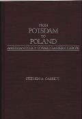 From Potsdam to Poland: American Policy Toward Eastern Europe